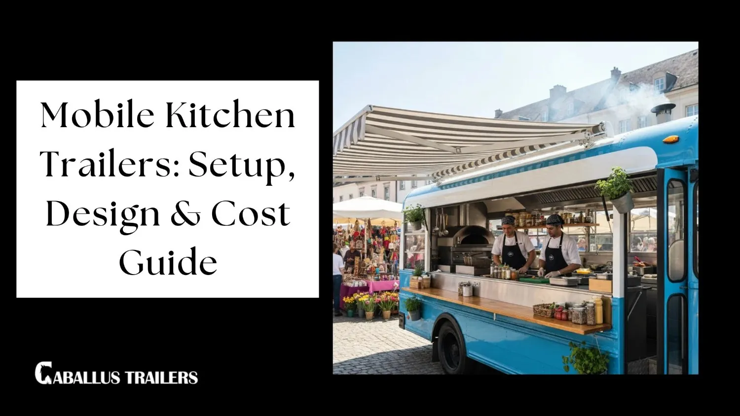 Cover image for a guide titled "Mobile Kitchen Trailers: Setup, Design & Cost Guide" featuring a blue food truck operating in a busy outdoor setting.