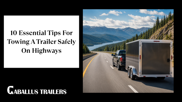 10 Essential Tips For Towing A Trailer Safely On Highways
