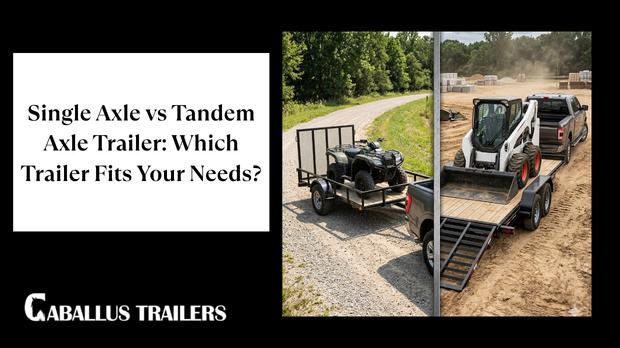 Single Axle vs Tandem Axle Trailer: Which Trailer Fits Your Needs?