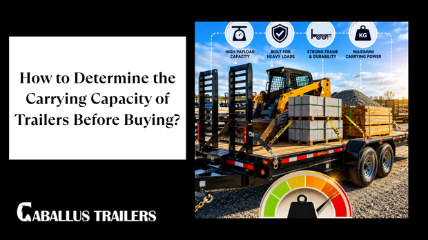 How to Determine the Carrying Capacity of Trailers Before Buying?